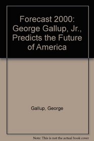 Forecast 2000: George Gallup, Jr., Predicts the Future of America