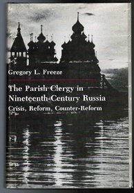 The Parish Clergy in Nineteenth-Century Russia: Crisis, Reform, Counter-Reform