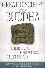 Great Disciples of the Buddha: Their Lives, Their Works. Their Legacy