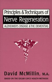 Principles & Techniques of Nerve Regeneration: Alzheimer's Disease and the Dementias : Based on the Readings of Edgar Cayce (Edgar Cayce Health)