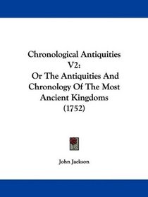 Chronological Antiquities V2: Or The Antiquities And Chronology Of The Most Ancient Kingdoms (1752)
