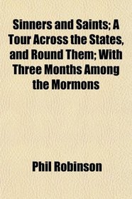 Sinners and Saints; A Tour Across the States, and Round Them; With Three Months Among the Mormons