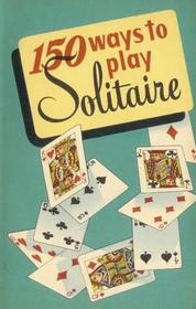 150 Ways to Play Solitaire: Complete with Layouts for Playing