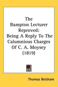 The Bampton Lecturer Reproved: Being A Reply To The Calumnious Charges Of C. A. Moysey (1819)