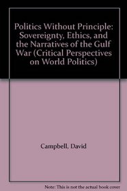 Politics Without Principle: Sovereignty, Ethics, and the Narratives of the Gulf War (Critical Perspectives on World Politics)