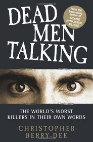Dead Men Talking: The World's Worst Killers in Their Own Words