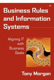 Business Rules and Information Systems: Aligning IT with Business Goals