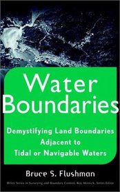 Water Boundaries : Demystifying Land Boundaries Adjacent to Tidal or Navigable Waters (Wiley Series in Surveying and Boundary Control)