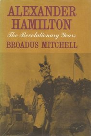 Alexander Hamilton: The Revolutionary Years.