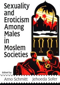 Sexuality and Eroticism Among Males in Moslem Societies (Haworth GayLesbian Studies)