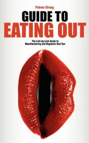 Guide to Eating Out - The Lick-by-Lick Guide to Mouthwatering and Orgasmic Oral Sex