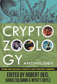 Cryptozoology Anthology: Strange and Mysterious Creatures in Men's Adventure Magazines