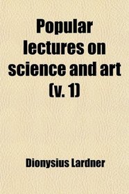 Popular Lectures on Science and Art (Volume 1)
