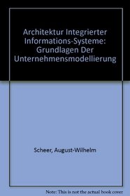 Architektur Integrierter Informations-Systeme: Grundlagen Der Unternehmensmodellierung