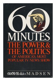 Sixty Minutes: The Power and the Politics of America's Most Popular TV News Show