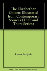 The Elizabethan Citizen: Illustrated from Contemporary Sources (Then and There Series)