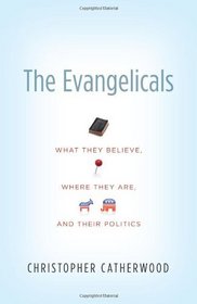 The Evangelicals: What They Believe, Where They Are, and Their Politics