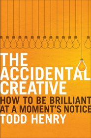 The Accidental Creative: How to Be Brilliant at a Moment's Notice