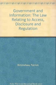 Government and Information: The Law Relating to Access, Disclosure, and Regulation