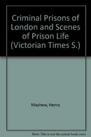 Criminal Prisons of London and Scenes of Prison Life
