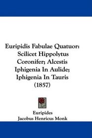Euripidis Fabulae Quatuor: Scilicet Hippolytus Coronifer; Alcestis Iphigenia In Aulide; Iphigenia In Tauris (1857)