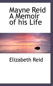 Mayne Reid: A Memoir of His Life