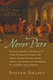 Never Pure: Historical Studies of Science as if It Was Produced by People with Bodies, Situated in Time, Space, Culture, and Society, and Struggling for Credibility and Authority