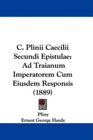 C. Plinii Caecilii Secundi Epistulae: Ad Traianum Imperatorem Cum Eiusdem Responsis (1889)