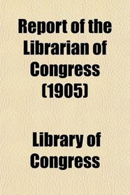 Report of the Librarian of Congress (1905)