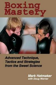 Boxing Mastery : Advanced Technique, Tactics, and Strategies from the Sweet Science