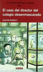 El caso del director del colegio desenmascarado / The Case of the Unmask School Director (Cuatro Amigos Y Medio/4 1/2 Friends) (Spanish Edition)