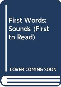 First Words: Sounds (First to Read)