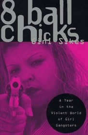 8 Ball Chicks : A Year in the Violent World of Girl Gangsters