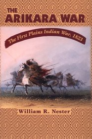 The Arikara War: The First Plains Indian War, 1823