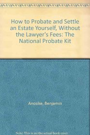 How to Probate & Settle an Estate Yourself, Without the Lawyer's Fees: The National Probate Kit