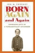 Born Again And Again: Surprising Gifts Of A Fundamentalist Childhood