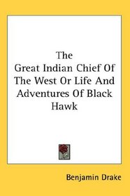 The Great Indian Chief Of The West Or Life And Adventures Of Black Hawk