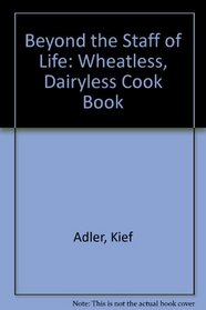 Beyond the Staff of Life; The Wheatless - Dairyless Cookbook