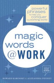 Magic Words at Work : Powerful Phrases to Help You Conquer the Working World