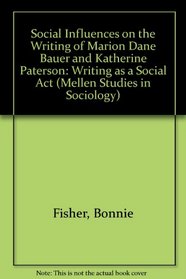 Social Influences on the Writing of Marion Dane Bauer and Katherine Paterson: Writing As a Social Act (Mellen Studies in Sociology)