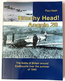 Beachy Head! Angels 20: The Battle of Britain Around Eastbourne Over the Summer of 1940