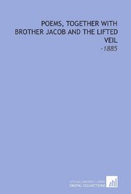 Poems, Together With Brother Jacob and the Lifted Veil: -1885