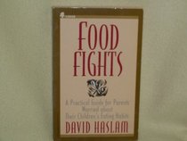 Food Fights: A Practical Guide for Parents Worried About Their Children's Eating Habits