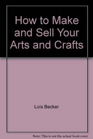 How to Make and Sell Your Arts and Crafts