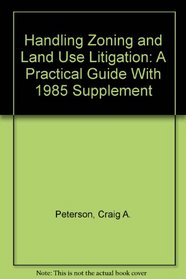 Handling Zoning and Land Use Litigation: A Practical Guide With 1985 Supplement (Contemporary litigation series)