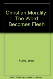 Christian Morality: The Word Becomes Flesh