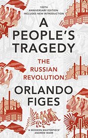 A People's Tragedy: The Russian Revolution 1891-1924 - centenary edition with new introduction