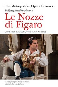 The Metropolitan Opera Presents: Wolfgang Amadeus Mozarts Le Nozze di Figaro: Libretto, Background, and Photos
