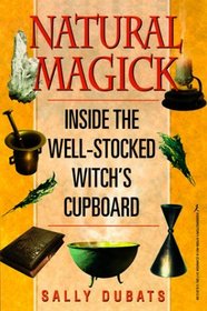 Natural Magick: Inside the Well-Stocked Witch's Cupboard