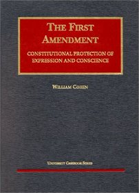 The First Amendment: Constitutional Protection of Expression and Conscience (University Casebook)